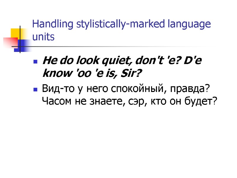 Handling stylistically-marked language units He do look quiet, don't 'e? D'e know 'oo 'e